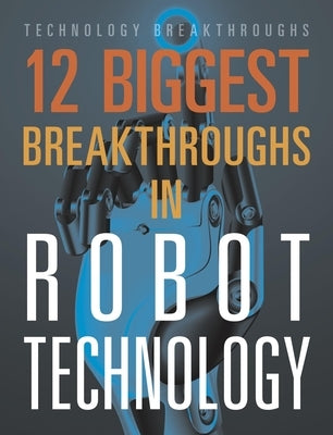 12 Biggest Breakthroughs in Robot Technology by Ventura, Marne