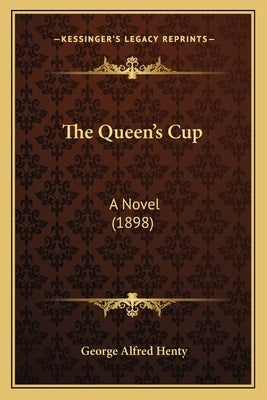 The Queen's Cup: A Novel (1898) by Henty, George Alfred