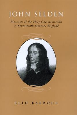 John Selden: Measures of the Holy Commonwealth in Seventeenth-Century England by Barbour, Reid