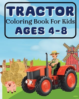 Tractor Coloring Book For Kids Ages 4-8: Special illustrations from the farm by McMihaela, Sara