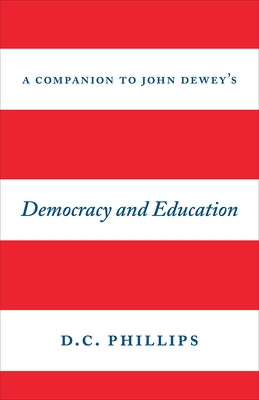 A Companion to John Dewey's Democracy and Education by Phillips, D. C.