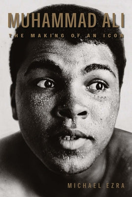 Muhammad Ali: The Making of an Icon by Ezra, Michael