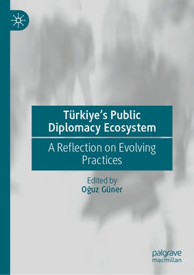 Türkiye's Public Diplomacy Ecosystem: A Reflection on Evolving Practices by Güner, Oğuz