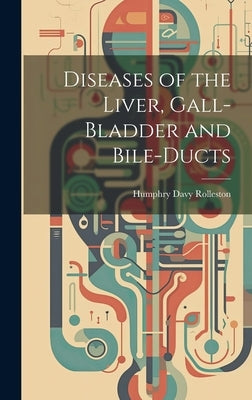 Diseases of the Liver, Gall-Bladder and Bile-Ducts by Rolleston, Humphry Davy