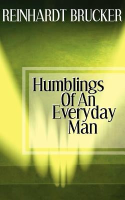 Humblings of an Everyday Man by Brucker, Reinhardt
