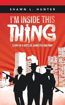 I'm Inside This Thing: Story of a Hustler, Gangster and Pimp by Hunter, Shawn L.
