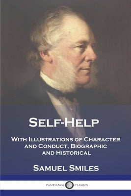 Self-Help: With Illustrations of Character and Conduct, Biographic and Historical by Smiles, Samuel