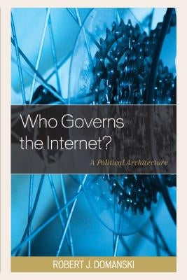 Who Governs the Internet?: A Political Architecture by Domanski, Robert J.