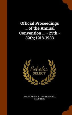 Official Proceedings ... of the Annual Convention ... - 25th - 39th; 1918-1933 by American Society of Municipal Engineers