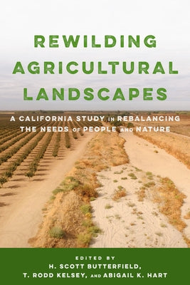 Rewilding Agricultural Landscapes: A California Study in Rebalancing the Needs of People and Nature by Butterfield, H. Scott