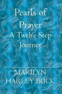 Pearls of Prayer: A Twelve Step Journey by Irick, Marilyn Harley