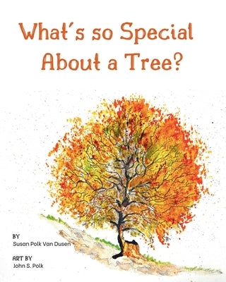 What's so Special About a Tree?: Celebrate the Amazing World of Trees Through Original Art and Enchanting Rhymes by Van Dusen, Susan Polk