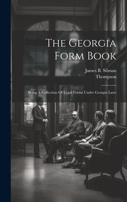 The Georgia Form Book: Being A Collection Of Legal Forms Under Georgia Laws by Silman, James B.