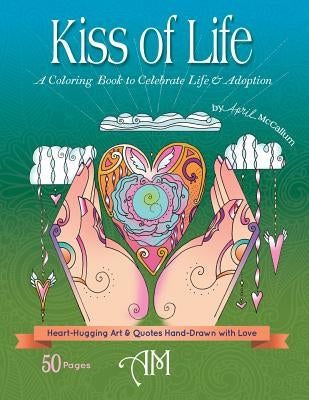 Kiss of Life: A Coloring Book to Celebrate Life & Adoption by McCallum, April