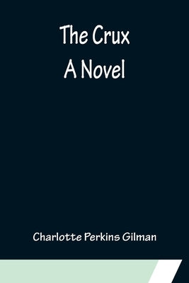 The Crux; A Novel by Perkins Gilman, Charlotte