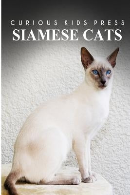 Siamese Cats - Curious Kids Press: Kids book about animals and wildlife, Children's books 4-6 by Press, Curious Kids