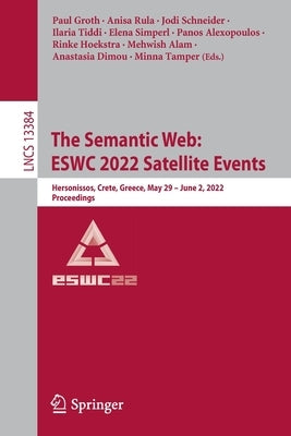 The Semantic Web: Eswc 2022 Satellite Events: Hersonissos, Crete, Greece, May 29 - June 2, 2022, Proceedings by Groth, Paul