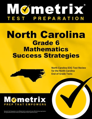 North Carolina Grade 6 Mathematics Success Strategies Study Guide: North Carolina Eog Test Review for the North Carolina End-Of-Grade Tests by Mometrix Math Assessment Test Team