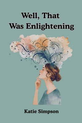 Well, That Was Enlightening by Simpson, Katie