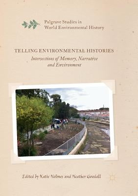 Telling Environmental Histories: Intersections of Memory, Narrative and Environment by Holmes, Katie