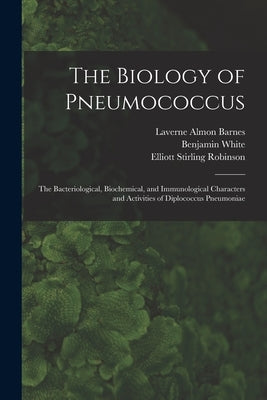 The Biology of Pneumococcus; the Bacteriological, Biochemical, and Immunological Characters and Activities of Diplococcus Pneumoniae by White, Benjamin