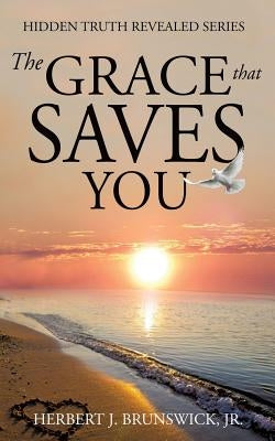 The Grace that Saves You by Brunswick, Herbert J., Jr.