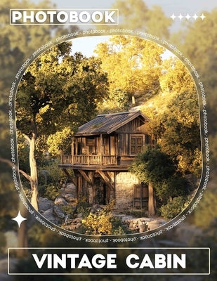 Vintage Cabin Photo Book: Explore 40 Stunning Images Capturing Rustic Charm And Timeless Heritage Decor by Page, Matthew