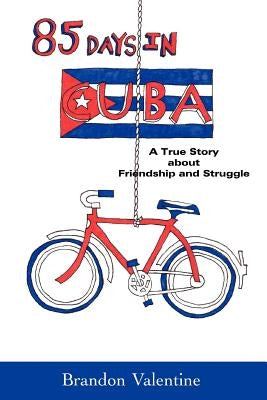 85 Days in Cuba: A True Story about Friendship and Struggle by Valentine, Brandon
