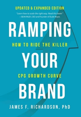 Ramping Your Brand: How to Ride the Killer CPG Growth Curve by Richardson, James F.