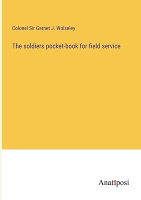 The soldiers pocket-book for field service by Wolseley, Colonel Garnet J.