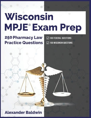 Wisconsin MPJE Exam Prep: 250 Pharmacy Law Practice Questions by Baldwin, Alexander