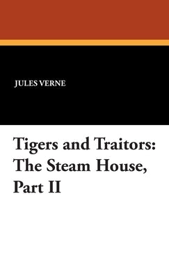 Tigers and Traitors: The Steam House, Part II by Verne, Jules