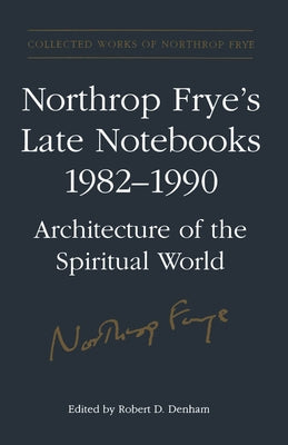 Northrop Frye's Late Notebooks,1982-1990 by Frye, Northrop