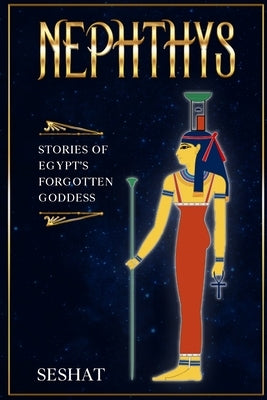 Nephthys: Stories of Egypt's Forgotten Goddess by Timmons, Kathy