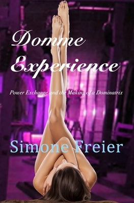 Domme Experience: Power Exchange and the Making of a Dominatrix by Freier, Simone