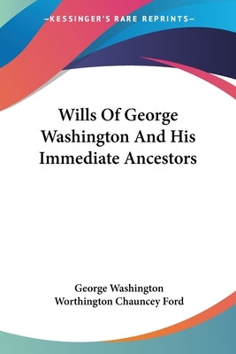 Wills Of George Washington And His Immediate Ancestors by Washington, George