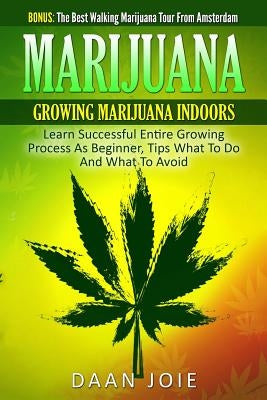 Marijuana: Marijuana, Growing marijuana indoor, Learn Successful Entire Growing by Joie, Daan