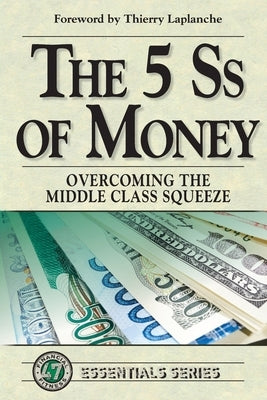 The 5 Ss of Money: Overcoming the Middle Class Squeeze by Life Leadership