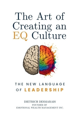 The Art of Creating an EQ Culture: The New Language of Leadership by Desmarais, Dietrich