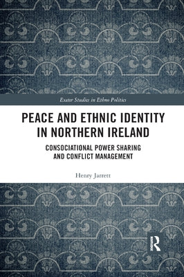 Peace and Ethnic Identity in Northern Ireland: Consociational Power Sharing and Conflict Management by Jarrett, Henry