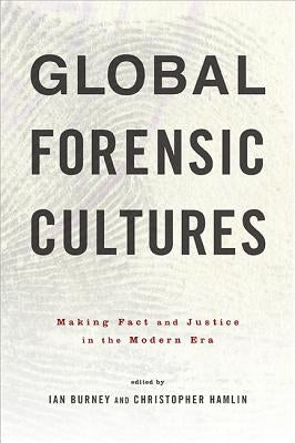 Global Forensic Cultures: Making Fact and Justice in the Modern Era by Burney, Ian