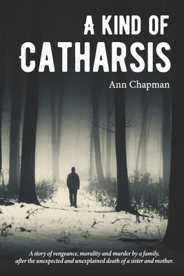 A Kind of Catharsis: A Tale of justice, morality, and vengeance by Chapman, Ann
