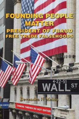 Founding People Matter: President of Fraud Free Trade Falsehoods by Mehta, Devendra N.