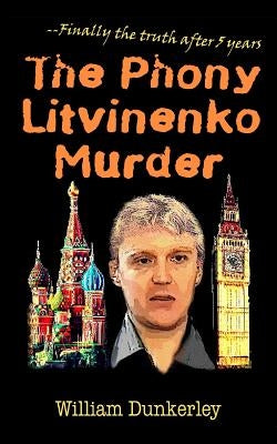 The Phony Litvinenko Murder: The story told by the media doesn't match the facts. by Dunkerley, William