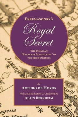 Freemasonry's Royal Secret: The Jamaican "Francken Manuscript" of the High Degrees by Bernheim, Alain