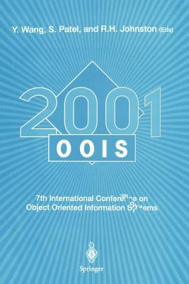 Oois 2001: 7th International Conference on Object-Oriented Information Systems 27 - 29 August 2001, Calgary, Canada by Wang, Xingxu