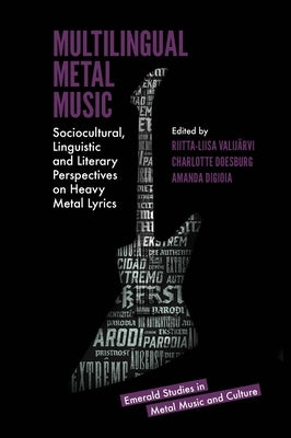 Multilingual Metal Music: Sociocultural, Linguistic and Literary Perspectives on Heavy Metal Lyrics by Valijärvi, Riitta-Liisa