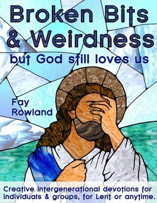 Broken Bits & Weirdness: (but God still loves us) by Rowland, Fay