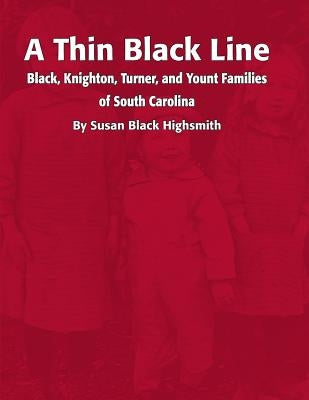 A Thin Black Line: Black, Knighton, Turner, and Yount Families of South Carolina by Highsmith, Susan Black