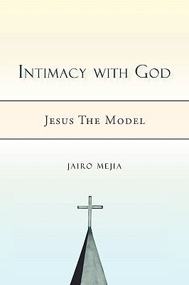 Intimacy with God: Jesus the Model by Mejia, Jairo